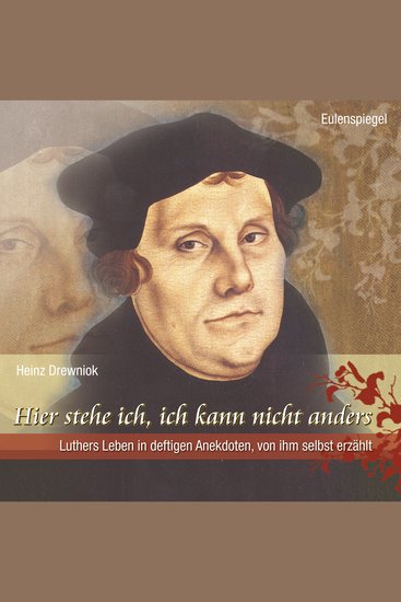 Hier stehe ich ich kann nicht anders - Luthers Leben in deftigen Anekdoten von ihm selbst erzählt - cover