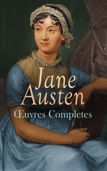 Jane Austen - Œuvres Completes - Romans Nouvelles Lettres et Biographie: Raison et Sensibilité Orgueil et Préjugés Mansfield Park Emma Persuasion Lady Susan Sanditon - cover