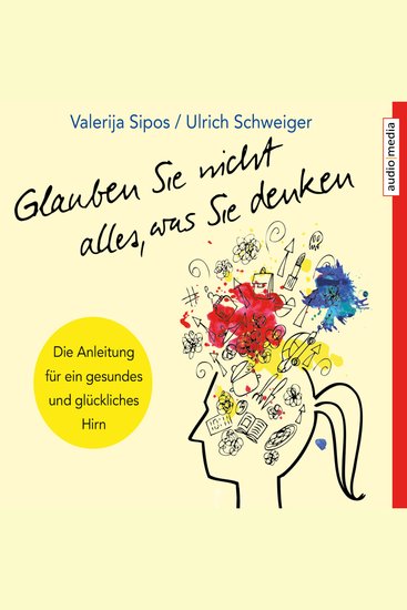 Glauben Sie nicht alles was Sie denken: Anleitung für ein gesundes und glückliches Hirn - cover
