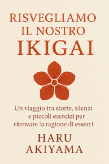 Risvegliamo il nostro Ikigai - Un viaggio tra storie silenzi e piccoli esercizi per ritrovare la ragione di esserci - cover