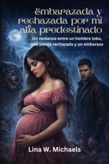 Embarazada y rechazada por mi alfa predestinado - Un romance entre un hombre lobo una pareja rechazada y un embarazo - cover