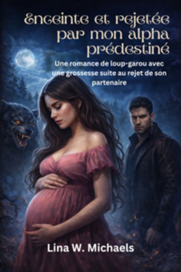 Enceinte et rejetée par mon alpha prédestiné - Une romance de loup-garou avec une grossesse suite au rejet de son partenaire - cover