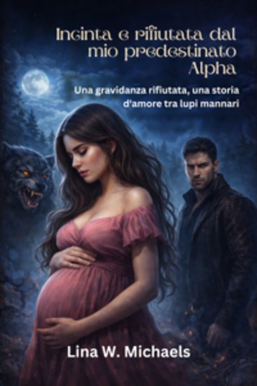Incinta e rifiutata dal mio predestinato Alpha - Una gravidanza rifiutata una storia d'amore tra lupi mannari - cover