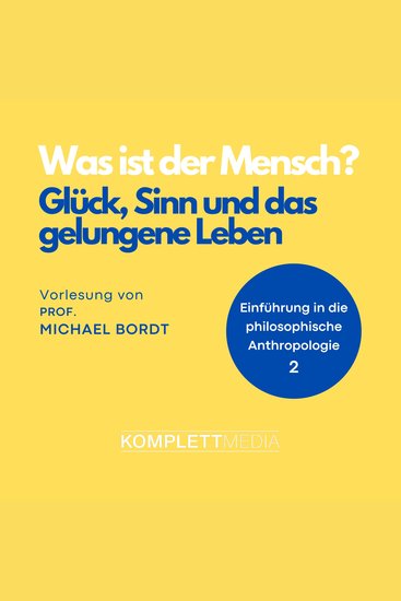 Was ist der Mensch 02: Glück Sinn und das gelungene Leben - Einführung in die philosophische Anthropologier - cover