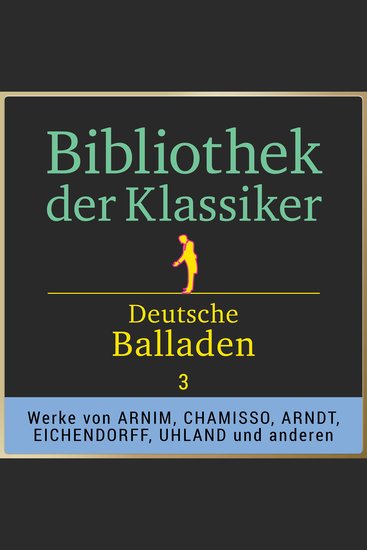 Bibliothek der Klassiker: Deutsche Balladen 3 - Werke von Achim von Arnim Adelbert von Chamisso Joseph von Eichendorff Ernst Moritz Arndt Justinus Kerner Heinrich Döring und Ludwig Uhland - cover
