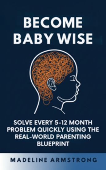 Become Baby Wise - Solve Every 5-12 Month Problem Quickly Using the Real-World Parenting Blueprint - cover