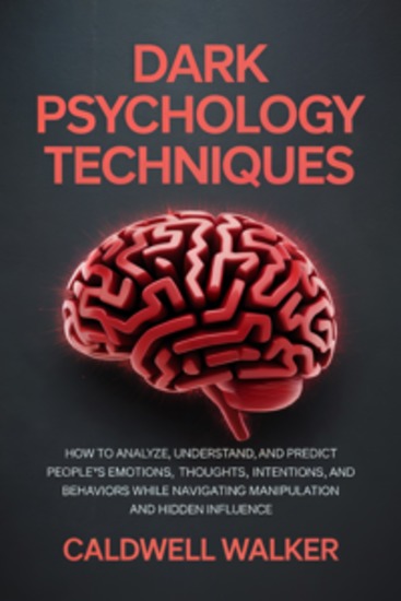 Dark Psychology Techniques: How to Analyze Understand and Predict People’s Emotions Thoughts Intentions and Behaviors While Navigating Manipulation and Hidden Influence - cover