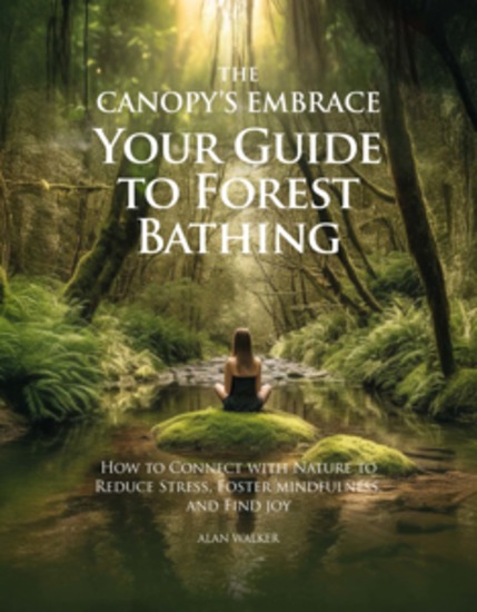 The Canopy's Embrace Your Guide to Forest Bathing - Hoe to Connect with Nature to Reduce Stress Foster Mindfulness and Find Joy - cover