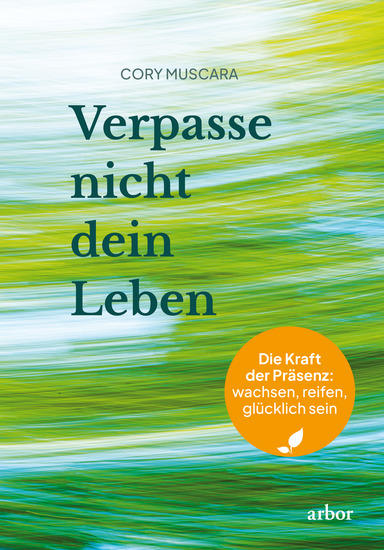 Verpasse nicht dein Leben - Die Kraft der Präsenz: wachsen reifen glücklich sein - cover