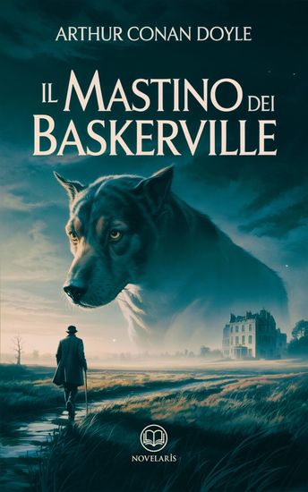 Il mastino dei Baskerville Ediz integrale - Edizione moderna del celebre romanzo di Arthur Conan Doyle con il detective Sherlock Holmes – Ebook in italiano (Novelaris) - cover