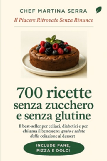 700 Ricette Senza Zucchero e Senza Glutine - La guida completa e definitiva per celiaci diabetici e chiunque scelga di mangiare sano: 700 ricette facili golose e basso indice glicemico dal pane alla pizza fino ai dolci per rivoluzionare la tua tavola - cover