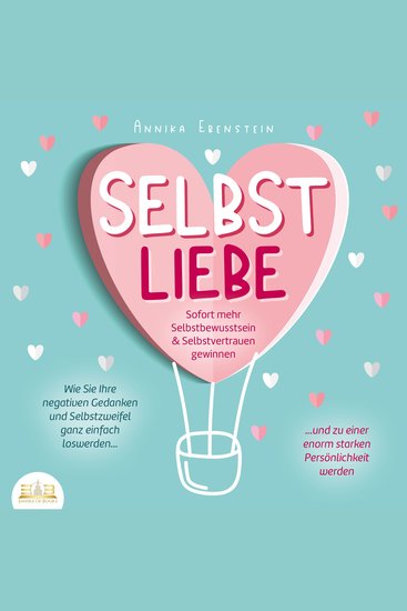 SELBSTLIEBE - Sofort mehr Selbstbewusstsein & Selbstvertrauen gewinnen: Wie Sie Ihre negativen Gedanken und Selbstzweifel ganz einfach loswerden und zu einer enorm starken Persönlichkeit werden - cover