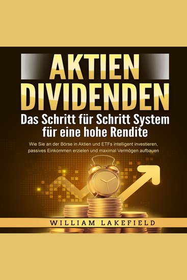 AKTIEN DIVIDENDEN - Das Schritt für Schritt System für eine hohe Rendite: Wie Sie an der Börse in Aktien und ETFs intelligent investieren passives Einkommen erzielen und maximal Vermögen aufbauen - cover