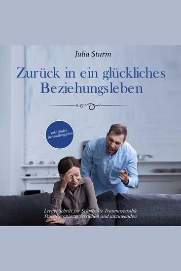 Zurück in ein glückliches Beziehungsleben: Lerne Schritt für Schritt die Traumasensible Paartherapie zu verstehen und anzuwenden - inkl Stufen-Behandlungsplan - cover