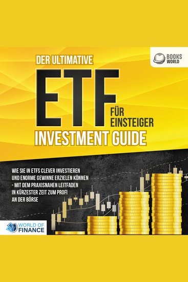 Der ultimative ETF FÜR EINSTEIGER Investment Guide: Wie Sie in ETFs clever investieren und enorme Gewinne erzielen können - Mit dem praxisnahen Leitfaden in kürzester Zeit zum Profi an der Börse - cover