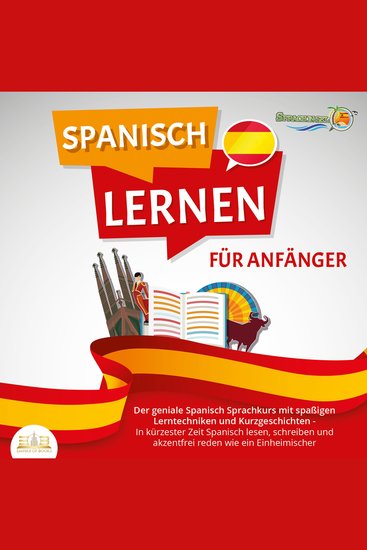 SPANISCH LERNEN FÜR ANFÄNGER: Der geniale Spanisch Sprachkurs mit spaßigen Lerntechniken und Kurzgeschichten - In kürzester Zeit Spanisch lesen schreiben und akzentfrei reden wie ein Einheimischer - cover