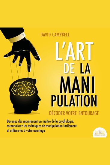 L'ART DE LA MANIPULATION - Décoder votre entourage: Devenez dès maintenant un maître de la psychologie reconnaissez les techniques de manipulation facilement et utilisez-les à votre avantage - cover