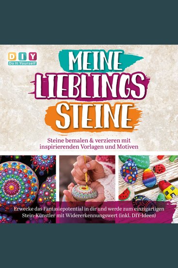 MEINE LIEBLINGSSTEINE - Steine bemalen & verzieren mit inspirierenden Vorlagen und Motiven: Erwecke das Fantasiepotential in dir und werde zum einzigartigen Stein-Künstler mit (inkl DIY-Ideen) - cover