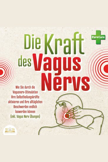 Die Kraft des Vagus Nervs: Wie Sie durch die Vagusnerv-Stimulation Ihre Selbstheilungskräfte aktivieren und Ihre alltäglichen Beschwerden endlich loswerden können (inkl Vagus Nerv Übungen) - cover