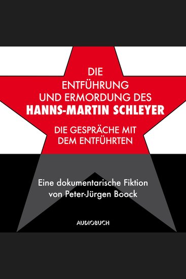 Die Entführung und Ermordung des Hanns-Martin Schleyer - Die Gespräche mit dem Entführten - Eine dokumentarische Fiktion von Peter-Jürgen Boock - cover