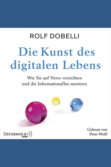 Die Kunst des digitalen Lebens - Wie Sie auf News verzichten und die Informationsflut meistern - cover