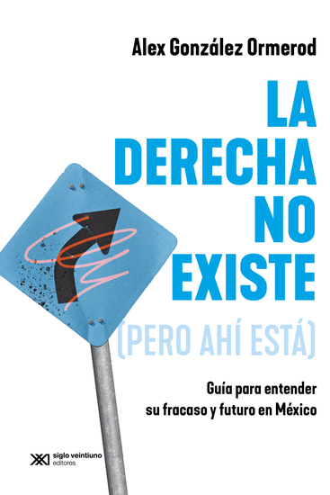 La derecha no existe (pero ahí está) - Guía para entender su fracaso y futuro en México - cover