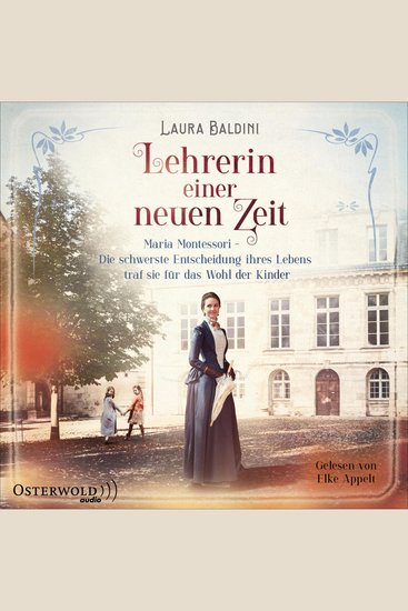 Lehrerin einer neuen Zeit - Maria Montessori – Die schwerste Entscheidung ihres Lebens traf sie für das Wohl der Kinder - cover