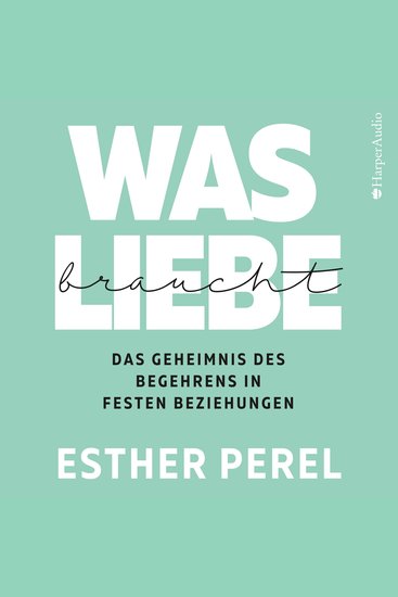 Was Liebe braucht - Das Geheimnis des Begehrens in festen Beziehungen - cover