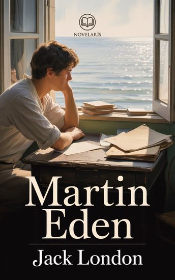 Martin Eden – Jack London - Nouvelle traduction française édition intégrale du classique de la littérature américaine (Novelaris) - cover