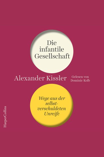 Die infantile Gesellschaft – Wege aus der selbstverschuldeten Unreife - Eine messerscharfe Politik- und Gesellschaftsanalyse | Für mehr Mündigkeit und weniger Gefühligkeit | Ampelkoalition | Wahlen - cover