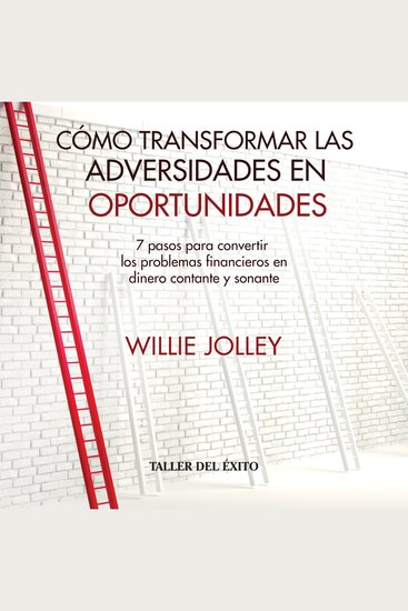 Cómo transformar las adversidades en oportunidades - 7 pasos para convertir los problemas financieros en dinero contante y sonante - cover