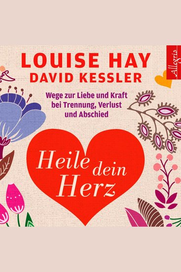 Heile dein Herz - Wege zur Liebe und Kraft bei Trennung Verlust und Abschied - cover