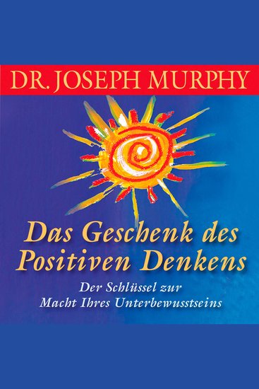 Das Geschenk des positiven Denkens - Der Schlüssel zur Macht Ihres Unterbewusstseins - cover