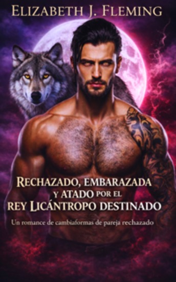 Rechazado embarazado y atado por el rey licántropo destinado - Un romance de cambiaformas de pareja rechazado - cover