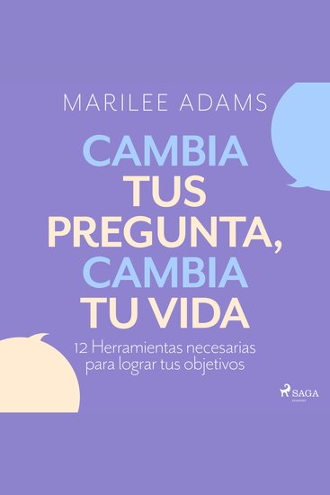 ¡Cambia tus preguntas cambia tu vida! - Aprende a pensar haciéndote preguntas - cover