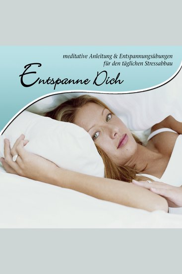 Entspanne Dich - meditative Anleitung und Entspannungsübungen für den täglichen Stressabbau - cover
