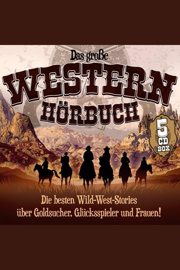 Das große Western-Hörbuch - Die besten Wild-West-Stories über Goldsucher Glückspieler und Frauen! - cover