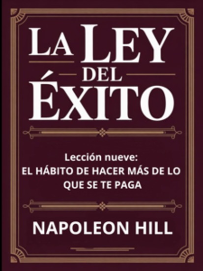 LA LEY DEL ÉXITO Lección nueve: EL HÁBITO DE HACER MÁS DE LO QUE SE TE PAGA (traducido) - cover