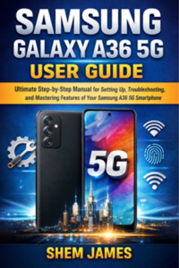 Samsung Galaxy A36 5g User Guide - Ultimate Step-by-Step Manual for Setting Up Troubleshooting and Mastering Features of Your Samsung A36 5G Smartphone - cover
