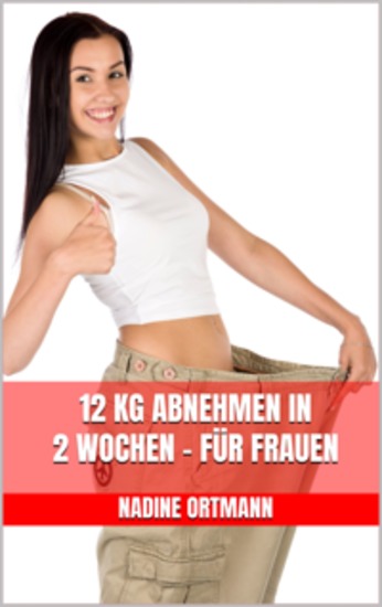 12 kg abnehmen in 2 Wochen - Für Frauen - Schnell schlank werden - Die beste Methode für schnellen Gewichtsverlust - Konzipiert für Frauen - cover