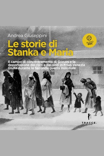 Le storie di Stanka e Maria - Il campo di concentramento di Gonars e la deportazione dei rom e dei sinti in Friuli Venezia Giulia durante la Seconda guerra mondiale - cover