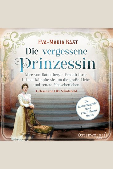 Die vergessene Prinzessin - Alice von Battenberg – Fernab ihrer Heimat kämpfte sie um die große Liebe und rettete Menschenleben - cover
