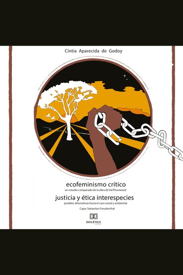 Ecofeminismo Crítico Justicia y Ética Interespecies - un estudio comparado de la obra de Val Plumwood posibles alternativas hacia el caos social y ambiental - cover