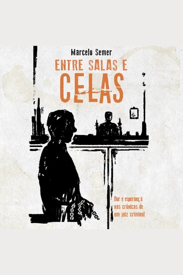 Entre salas e celas - Dor e esperança nas crônicas de um juiz criminal - cover