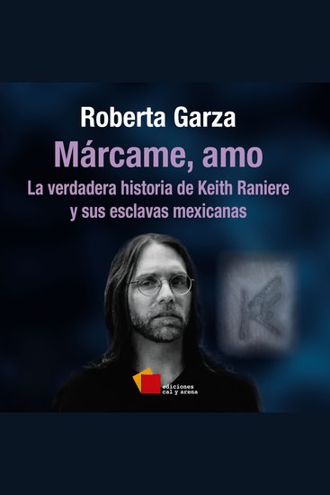 Márcame amo - La verdadera historia de Keith Raniere y sus esclavas mexicanas - cover