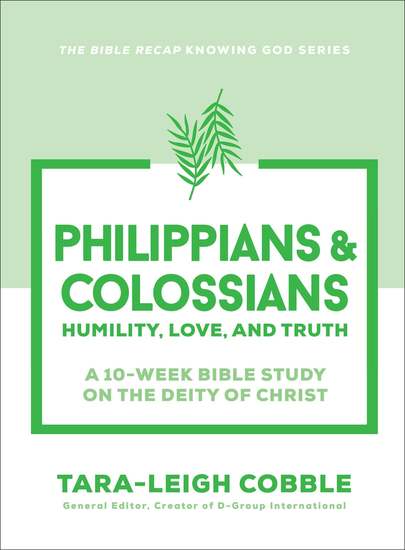 Philippians & Colossians (The Bible Recap Knowing God Series) - Humility Love and Truth--A 10-Week Bible Study on the Deity of Christ - cover