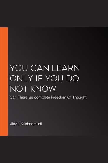You Can Learn Only If you Do Not Know - Can There Be complete Freedom Of Thought - cover