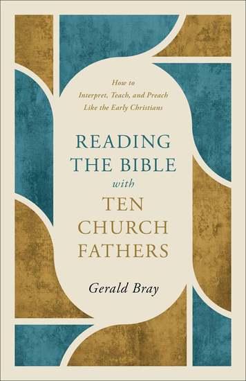 Reading the Bible with Ten Church Fathers - How to Interpret Teach and Preach Like the Early Christians - cover