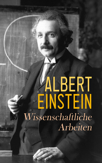 Wissenschaftliche Arbeiten - E = mc2 Über die spezielle und die allgemeine Relativitätstheorie Zur Elektrodynamik bewegter Körper - cover