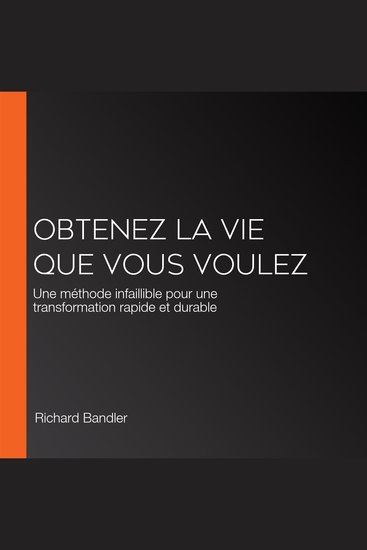 Obtenez la vie que vous voulez - Une méthode infaillible pour une transformation rapide et durable - cover